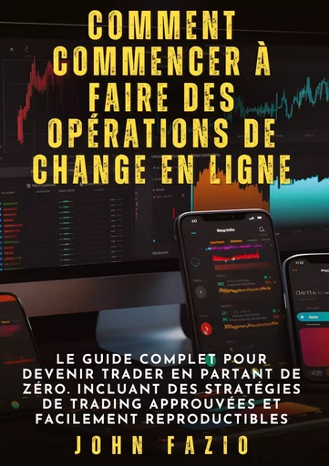 Comment commencer à faire des opérations de change en ligne - John Fazio - TREDITION