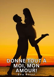 Donne tout à moi, mon amour!