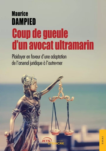 Coup de gueule d'un avocat ultramarin - Maurice Dampied - JETS ENCRE