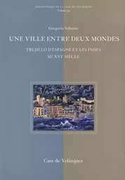 Une ville entre deux mondes. trujillo d'Espagne et les indes -  xiv siècle