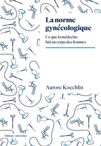 La Norme gynécologique - Aurore Koechlin - Amsterdam