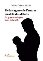 De la sagesse de l'amour au-delà des débats - la question du père dans la famille