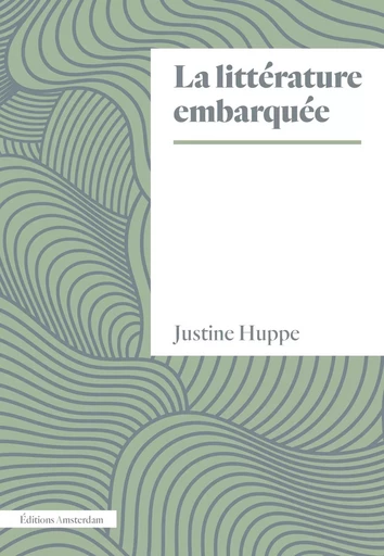 La Littérature embarquée - Justine Huppe - Amsterdam