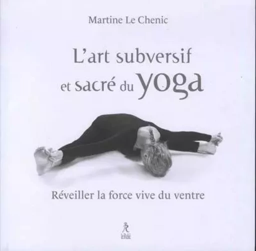 L'art subversif et sacré du yoga - Martine Le chenic - Relié