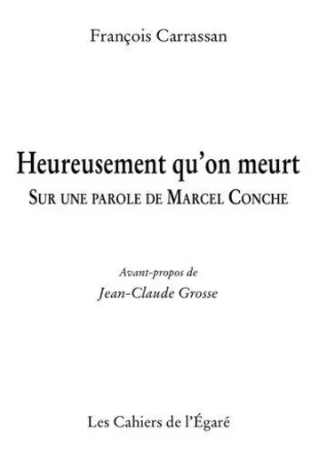 Heureusement qu'on meurt - sur une parole de marcel conche - CARRASSAN FRANCOIS - Cahiers de l'Egaré