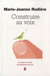 Construire sa voix - Le chant, un outil de réalisation de soi