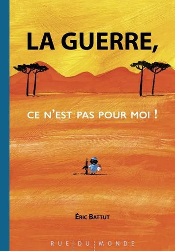 La guerre, ce n’est pas pour moi ! - Eric Battut - RUE DU MONDE