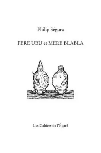 Père Ubu et Mère Blabla - Philip Segura - Cahiers de l'Egaré