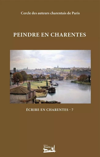 Écrire en Charentes - Tome 7 - Peindre en Charentes - Alain Mazère, JEAN-LOUIS BERTHET, DIDIER JUNG - DOUIN