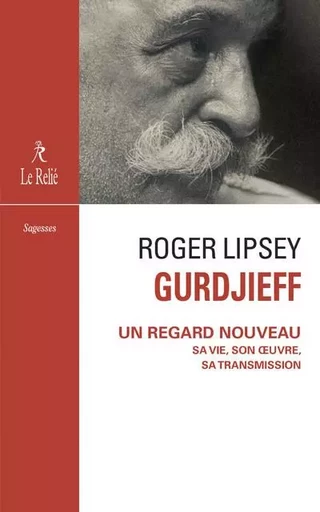 Gurdjieff - Un regard nouveau sa vie, son oeuvre, sa transmission - Roger Lipsey - Relié