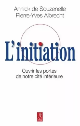 L'initiation - Ouvrir les portes de notre cité interieure - Annick deSouzenelle, Pierre-Yves Albrecht - Relié