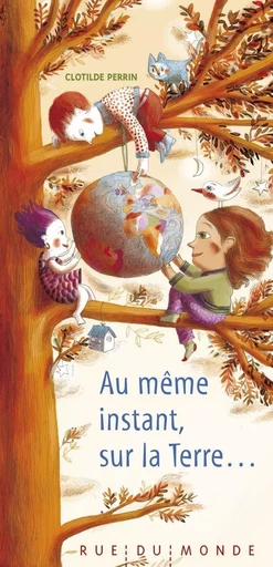 Au même instant, sur la Terre... - Clotilde Perrin - RUE DU MONDE