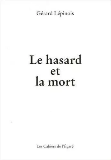 Le hasard et la mort - LEPINOIS GERARD - Cahiers de l'Egaré