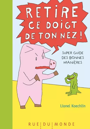 RETIRE CE DOIGT DE TON NEZ ! - Lionel Koechlin - RUE DU MONDE