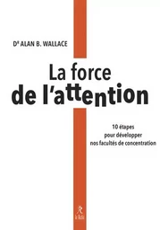 La force de l'attention - 10 étapes pour développer nos facultés de concentration