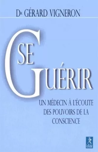 Se Guérir - Un médecin à l'écoute des pouvoirs de la conscience - Gérard Vigneron - Relié