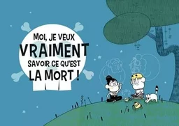 Moi, je veux vraiment savoir ce qu'est la mort !