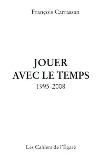 Jouer avec le temps - CARRASSAN FRANCOIS - Cahiers de l'Egaré