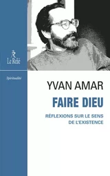 Faire Dieu - Réflexions sur le sens de l'existence