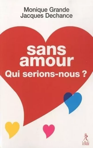 Sans amour, qui serions-nous ? - Monique Grande, Jacques Dechance - Relié