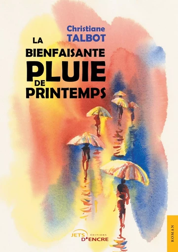 La Bienfaisante Pluie de printemps - Christiane Talbot - JETS ENCRE