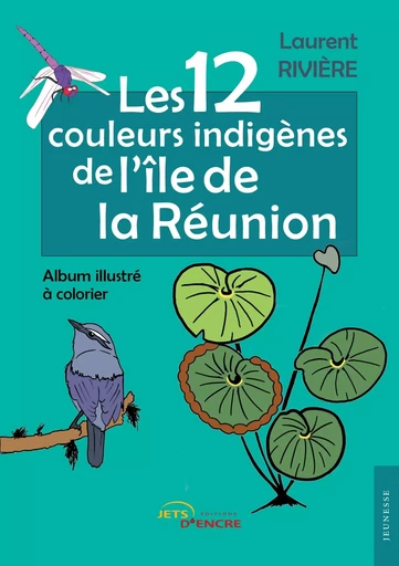 Les 12 couleurs indigènes de l'île de la Réunion - Laurent Rivière - JETS ENCRE