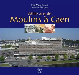 Mille ans de moulins à Caen