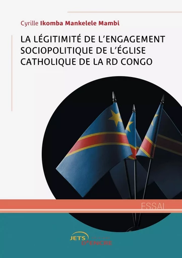 La Légitimité de l'engagement sociopolitique de l'Eglise catholique de la RD Congo - Cyrille Ikomba Mankelele Mambi - JETS ENCRE