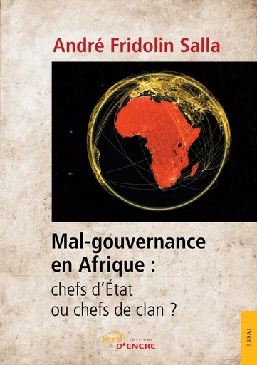 Mal-gouvernance en Afrique : chefs d'État ou chefs de clan ? - André Fridolin Salla - JETS ENCRE