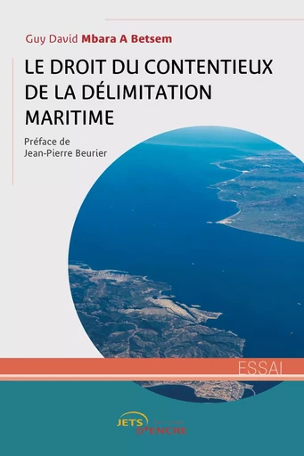 Le Droit du contentieux de la délimitation maritime - Guy David Mbara A Betsem - JETS ENCRE