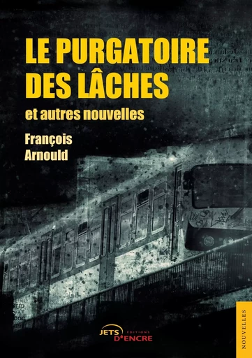 Le Purgatoire des lâches et autres nouvelles - François Arnould - JETS ENCRE