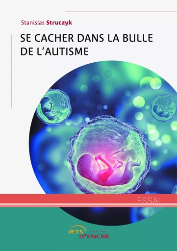 Se cacher dans la bulle de l'autisme - Stanislas Struczyk - JETS ENCRE