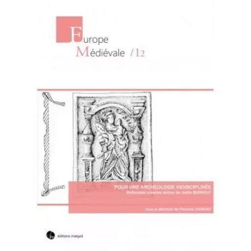 POUR UNE ARCHEOLOGIE INDISCIPLINEE. Réflexions croisées autour de Joëlle BURNOUF - JOURNOT Florence - MERGOIL