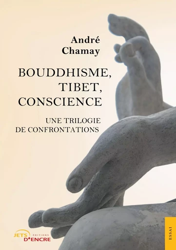 Bouddhisme, Tibet, Conscience : une trilogie de confrontations - André Chamay - JETS ENCRE