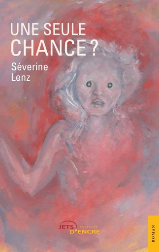 Une seule chance ? - Séverine Lenz - JETS ENCRE