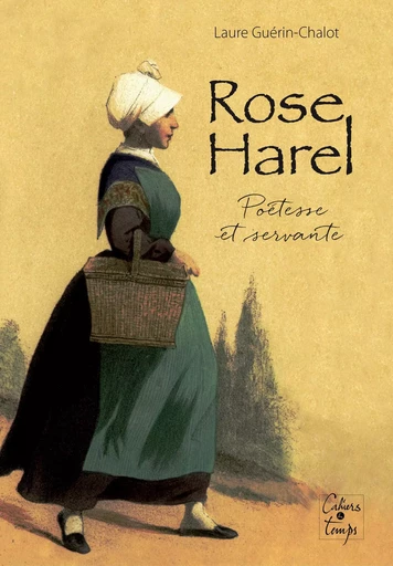 Rose Harel, poétesse et servante - Laure Guérin-Chalot - CAHIERS TEMPS