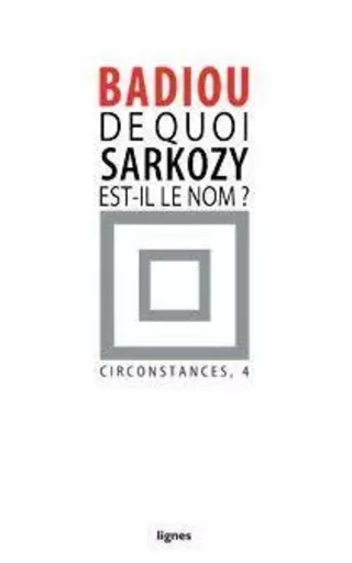 De quoi Sarkozy est-il le nom ? - Alain Badiou - Nouvelles Éditions Lignes