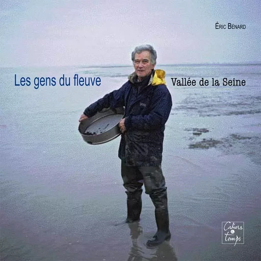 Les gens du fleuve, Vallée de la Seine - 2ric Bénard - CAHIERS TEMPS