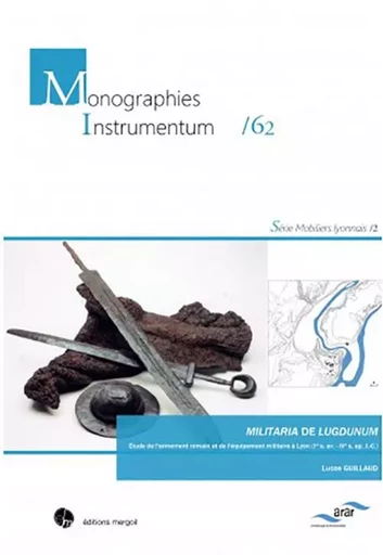 MILITARIA DE LUGDUNUM. Étude de l'armement romain et de l'équipement militaire à Lyon - GUILLAUD Lucas - MERGOIL