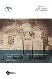 Aux origines de la photographie archéologique. De Rome en Afrique.