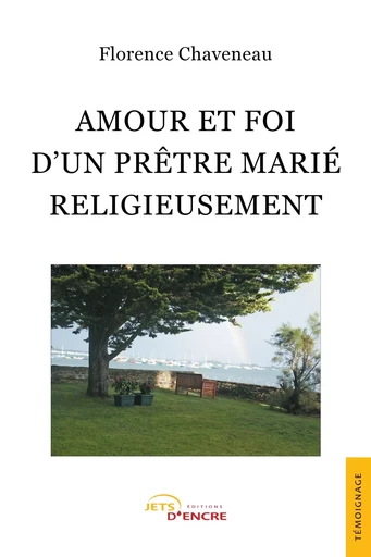 Amour et foi d'un prêtre marié religieusement - Florence Chaveneau - JETS ENCRE