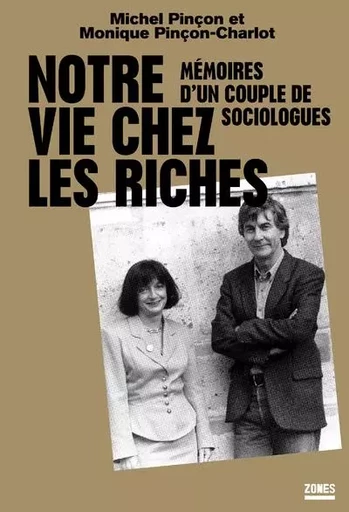 Notre vie chez les riches - Mémoires d'un couple de sociologues - Michel Pinçon, Monique Pinçon-Charlot - La Découverte