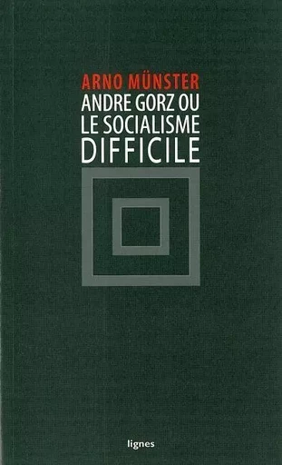 Andre Gorz ou le socialisme difficile - Arno Munster - Nouvelles Éditions Lignes