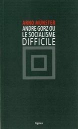 Andre Gorz ou le socialisme difficile