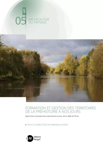 FORMATION ET GESTION DES TERRITOIRES DE LA PRÉHISTOIRE À NOS JOURS. - Fabienne DUGAST - MERGOIL