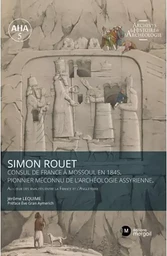 Simon Rouet Consul de France à Mossoul en 1845, pionnier méconnu de l’archéologie assyrienne