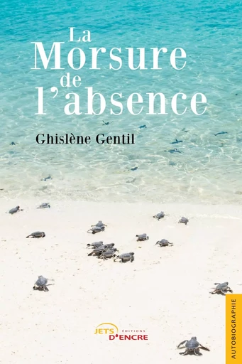 La Morsure de l'absence - Ghislène Gentil - JETS ENCRE