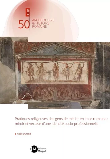 Pratiques religieuses des gens de métier en Italie romaine - AUDE DURAND - MERGOIL