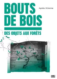 Bouts de bois - Des objets aux forêts