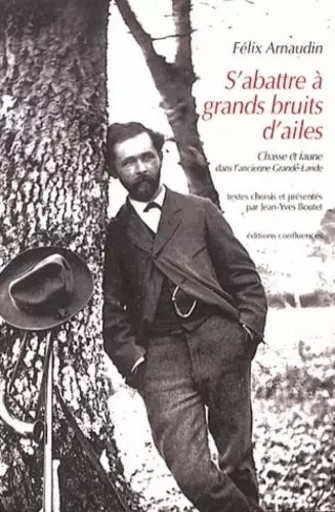 S'abattre à grands bruits d'ailes - faune et chasse dans l'ancienne Grande-Lande - Félix Arnaudin - CONFLUENCES